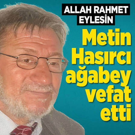 Necmettin Erbakan Hoca’nın yol arkadaşlarından Metin Hasırcı vefat etti
